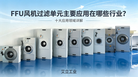 FFU风机过滤单元主要应用在哪些行业？十大应用领域详解——艾立工业.png